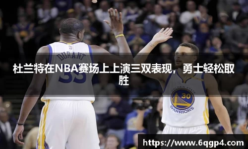 杜兰特在NBA赛场上上演三双表现，勇士轻松取胜